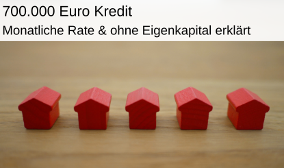 700.000 € Kredit monatliche Rate und ohne Eigenkapital