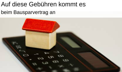 Gebühren für einen Bausparvertrag erklärt