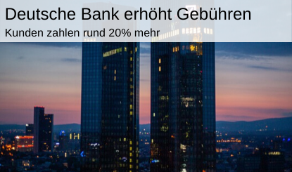 Deutsche Bank erhöht Gebühren
