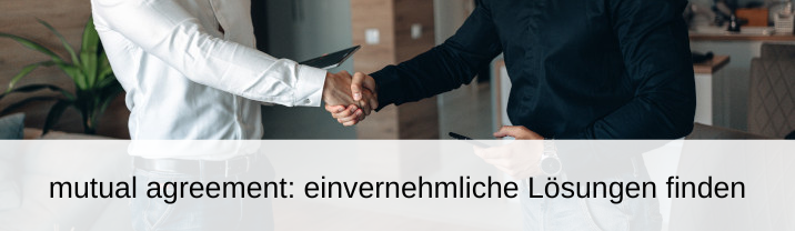 mutual agreement einvernehmliche einigung